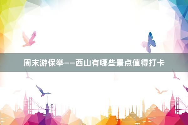 周末游保举——西山有哪些景点值得打卡